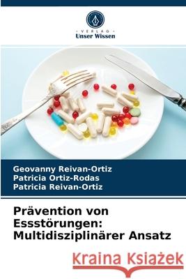 Prävention von Essstörungen: Multidisziplinärer Ansatz Geovanny Reivan-Ortiz, Patricia Ortiz-Rodas, Patricia Reivan-Ortiz 9786200871947