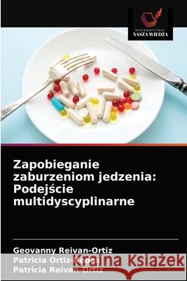 Zapobieganie zaburzeniom jedzenia: Podejście multidyscyplinarne Geovanny Reivan-Ortiz, Patricia Ortiz-Rodas, Patricia Reivan-Ortiz 9786200872012