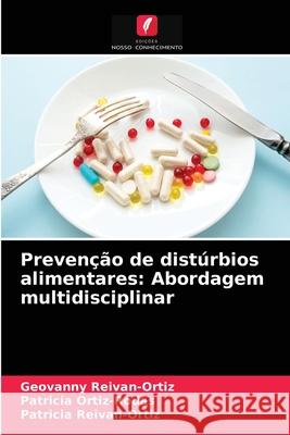 Prevenção de distúrbios alimentares: Abordagem multidisciplinar Geovanny Reivan-Ortiz, Patricia Ortiz-Rodas, Patricia Reivan-Ortiz 9786200872029