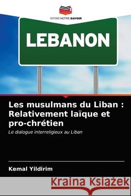 Les musulmans du Liban: Relativement laïque et pro-chrétien Yildirim, Kemal 9786200872975 Editions Notre Savoir