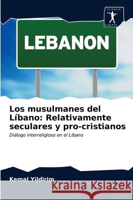 Los musulmanes del Líbano: Relativamente seculares y pro-cristianos Yildirim, Kemal 9786200873002 Sciencia Scripts