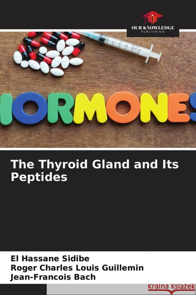 The Thyroid Gland and Its Peptides Sidibé, El Hassane; Guillemin, Roger Charles Louis; Bach, Jean-Francois 9786200875716