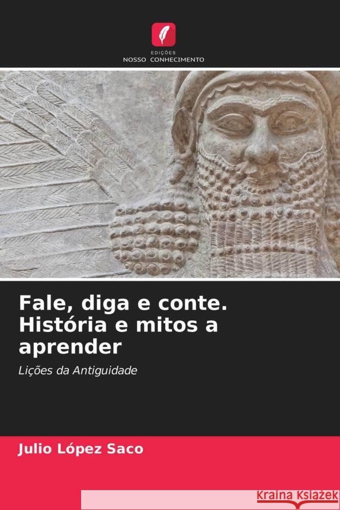 Fale, diga e conte. História e mitos a aprender : Lições da Antiguidade López Saco, Julio 9786200875983