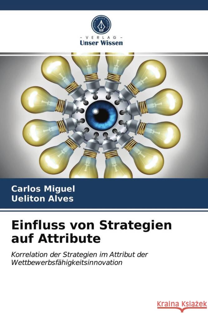 Einfluss von Strategien auf Attribute : Korrelation der Strategien im Attribut der Wettbewerbsfähigkeitsinnovation Miguel, Carlos; Alves, Ueliton 9786200876522