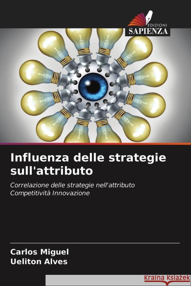 Influenza delle strategie sull'attributo : Correlazione delle strategie nell'attributo Competitività Innovazione Miguel, Carlos; Alves, Ueliton 9786200876577 Sciencia Scripts