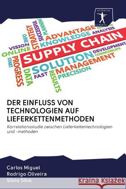 DER EINFLUSS VON TECHNOLOGIEN AUF LIEFERKETTENMETHODEN : Korrelationsstudie zwischen Lieferkettentechnologien und -methoden Miguel, Carlos; Oliveira, Rodrigo; Silva, Silvio 9786200876959