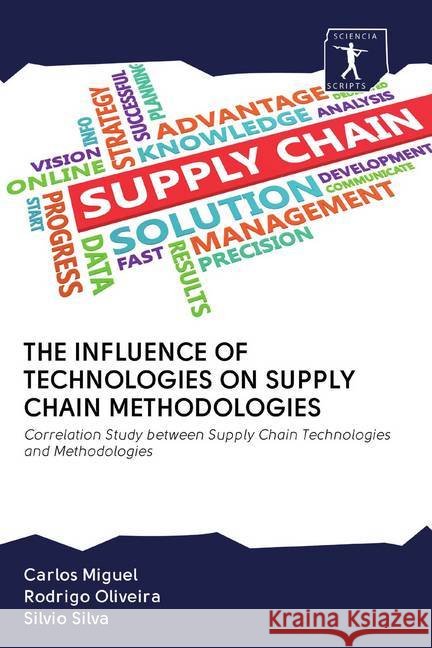 THE INFLUENCE OF TECHNOLOGIES ON SUPPLY CHAIN METHODOLOGIES : Correlation Study between Supply Chain Technologies and Methodologies Miguel, Carlos; Oliveira, Rodrigo; Silva, Silvio 9786200876966