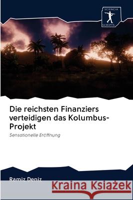 Die reichsten Finanziers verteidigen das Kolumbus-Projekt Deníz, Ramíz 9786200880185 Sciencia Scripts