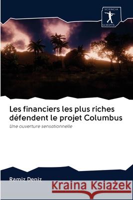 Les financiers les plus riches défendent le projet Columbus Deníz, Ramíz 9786200880246 Sciencia Scripts