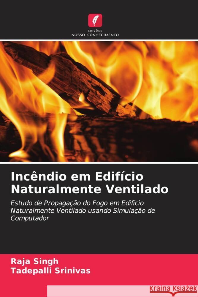 Incêndio em Edifício Naturalmente Ventilado : Estudo de Propagação do Fogo em Edifício Naturalmente Ventilado usando Simulação de Computador Singh, Raja; Srinivas, Tadepalli 9786200883650 Sciencia Scripts
