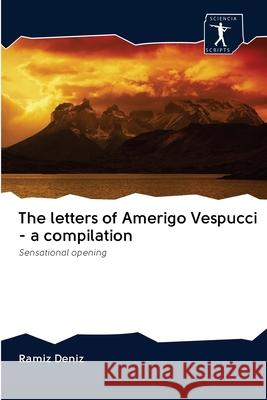 The letters of Amerigo Vespucci - a compilation Deníz, Ramíz 9786200883681 Sciencia Scripts