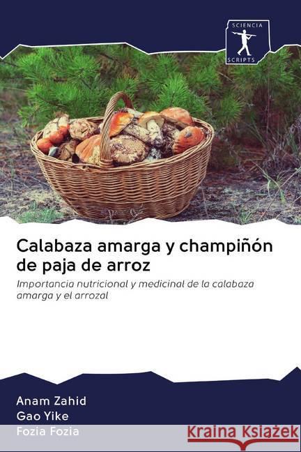 Calabaza amarga y champiñón de paja de arroz : Importancia nutricional y medicinal de la calabaza amarga y el arrozal Zahid, Anam; Yike, Gao; Fozia, Fozia 9786200885203