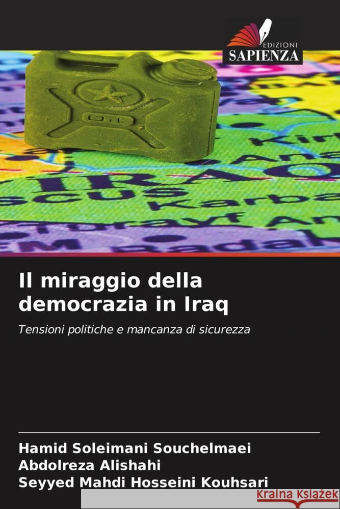 Il miraggio della democrazia in Iraq : Tensioni politiche e mancanza di sicurezza Soleimani Souchelmaei, Hamid; Alishahi, Abdolreza; Hosseini Kouhsari, Seyyed Mahdi 9786200886095