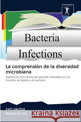 La comprensión de la diversidad microbiana Yati Vaidya, Bhakti Hirani 9786200888396 Sciencia Scripts