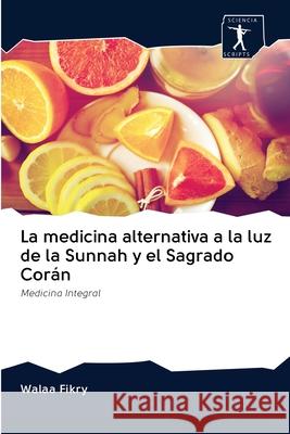 La medicina alternativa a la luz de la Sunnah y el Sagrado Corán Walaa Fikry 9786200888518 Sciencia Scripts