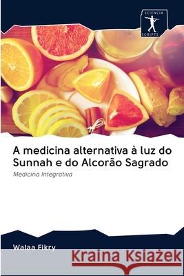 A medicina alternativa à luz do Sunnah e do Alcorão Sagrado Walaa Fikry 9786200888563 Sciencia Scripts