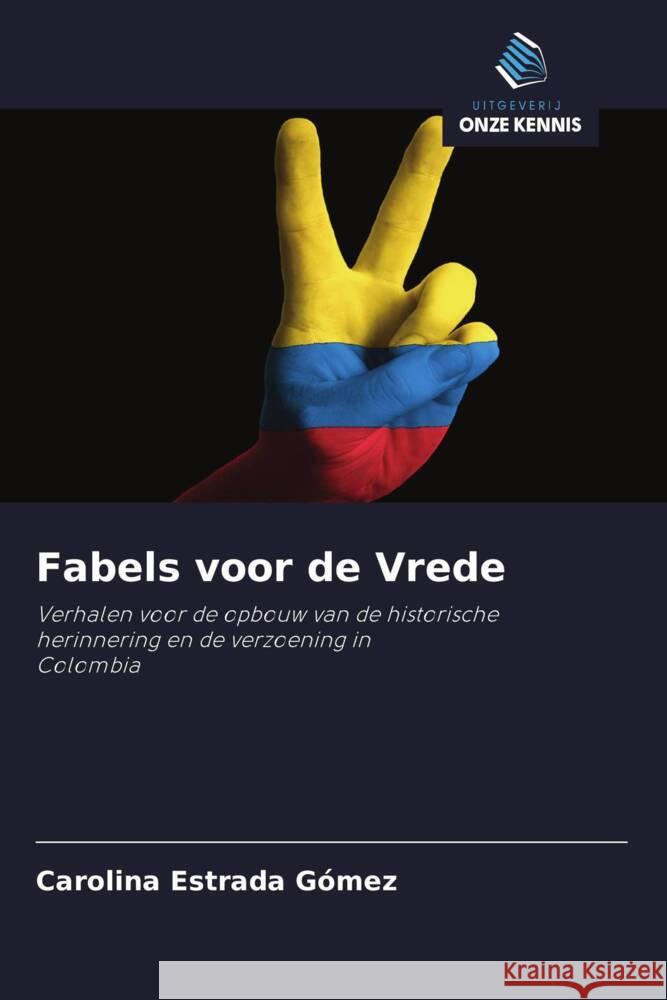 Fabels voor de Vrede : Verhalen voor de opbouw van de historische herinnering en de verzoening inColombia Estrada Gómez, Carolina 9786200889317