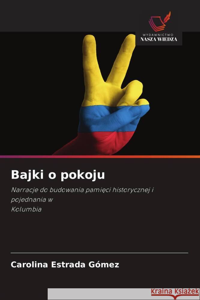 Bajki o pokoju : Narracje do budowania pamieci historycznej i pojednania wKolumbia Estrada Gómez, Carolina 9786200889324