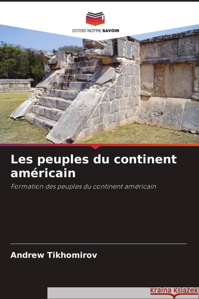 Les peuples du continent américain : Formation des peuples du continent américain Tikhomirov, Andrew 9786200889393