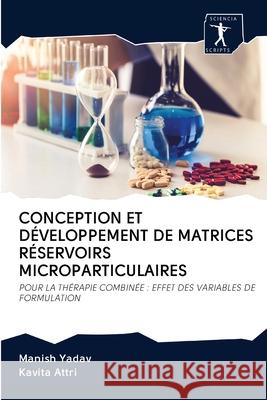 Conception Et Développement de Matrices Réservoirs Microparticulaires Manish Yadav, Kavita Attri 9786200893970 Sciencia Scripts