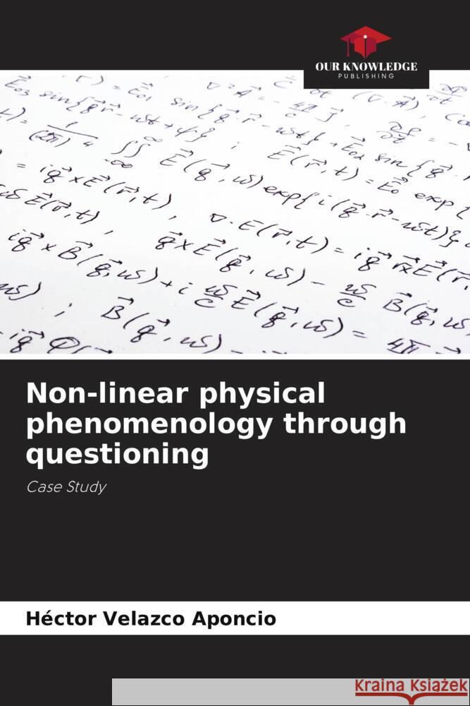 Non-linear physical phenomenology through questioning Velazco Aponcio, Héctor 9786200894526 Our Knowledge Publishing