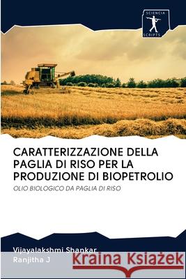 Caratterizzazione Della Paglia Di Riso Per La Produzione Di Biopetrolio Vijayalakshmi Shankar, Ranjitha J 9786200895318 Sciencia Scripts