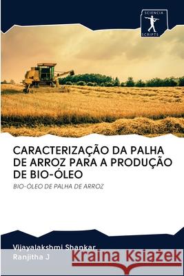 Caracterização Da Palha de Arroz Para a Produção de Bio-Óleo Vijayalakshmi Shankar, Ranjitha J 9786200895356 Sciencia Scripts