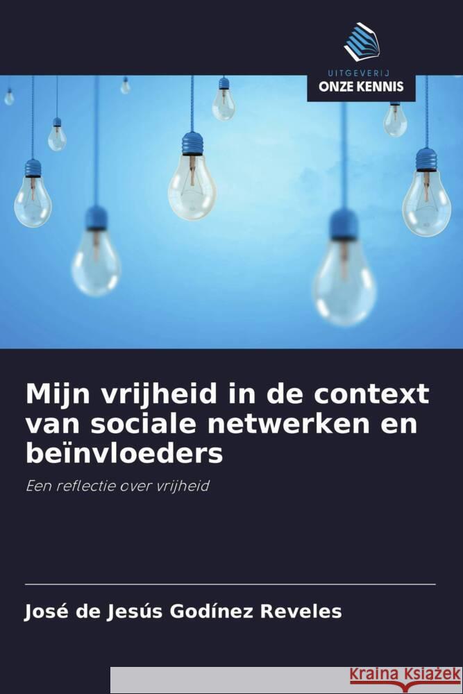 Mijn vrijheid in de context van sociale netwerken en beïnvloeders : Een reflectie over vrijheid Godínez Reveles, José de Jesús 9786200903020
