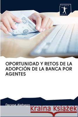 Oportunidad Y Retos de la Adopción de la Banca Por Agentes Derese Alehegn 9786200905628 Sciencia Scripts