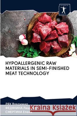 Hypoallergenic Raw Materials in Semi-Finished Meat Technology ЛЯХ Владимир, Федянl 9786200905727 Sciencia Scripts