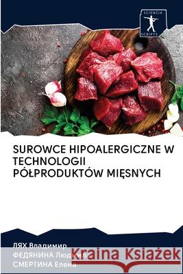 Surowce Hipoalergiczne W Technologii Pólproduktów MiĘsnych ЛЯХ Владимир, Федянl 9786200905796 Sciencia Scripts