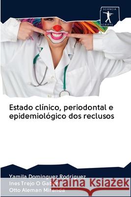 Estado clínico, periodontal e epidemiológico dos reclusos Dominguez Rodriguez, Yamila; Trejo O Gaban, Ines; Alemán Miranda, Otto 9786200907462