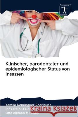 Klinischer, parodontaler und epidemiologischer Status von Insassen Yamila Dominguez Rodriguez, Ines Trejo O Gaban, Otto Alemán Miranda 9786200907486