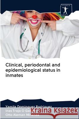 Clinical, periodontal and epidemiological status in inmates Yamila Dominguez Rodriguez, Ines Trejo O Gaban, Otto Alemán Miranda 9786200907493 Sciencia Scripts