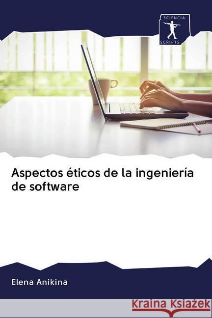 Aspectos éticos de la ingeniería de software Anikina, Elena 9786200909398