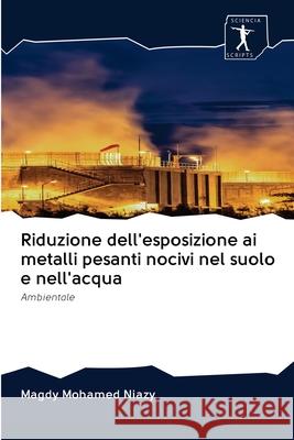 Riduzione dell'esposizione ai metalli pesanti nocivi nel suolo e nell'acqua Magdy Mohamed Niazy 9786200911056