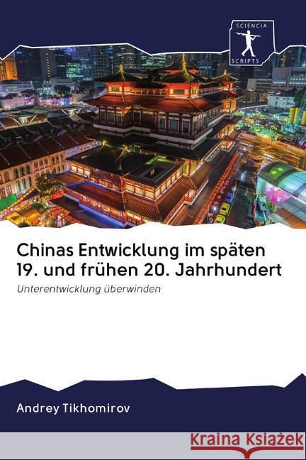 Chinas Entwicklung im späten 19. und frühen 20. Jahrhundert : Unterentwicklung überwinden Tikhomirov, Andrey 9786200912145 Sciencia Scripts
