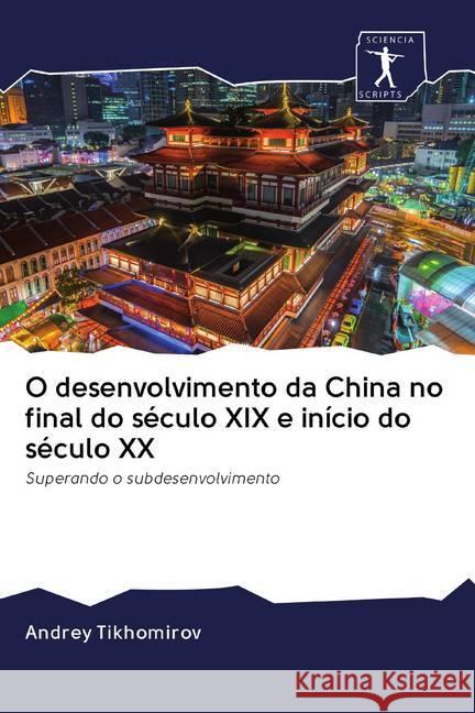 O desenvolvimento da China no final do século XIX e início do século XX : Superando o subdesenvolvimento Tikhomirov, Andrey 9786200912220 Sciencia Scripts