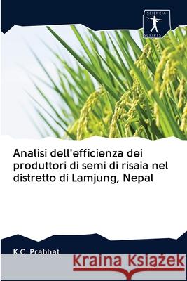 Analisi dell'efficienza dei produttori di semi di risaia nel distretto di Lamjung, Nepal K C Prabhat 9786200913456 Sciencia Scripts