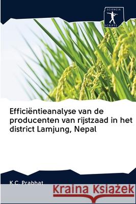 Efficiëntieanalyse van de producenten van rijstzaad in het district Lamjung, Nepal K C Prabhat 9786200913470 Sciencia Scripts