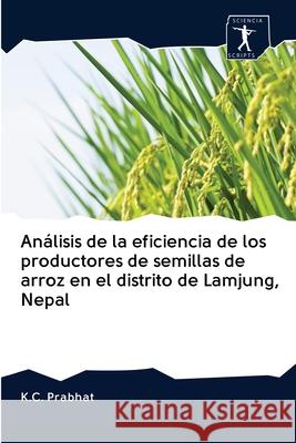 Análisis de la eficiencia de los productores de semillas de arroz en el distrito de Lamjung, Nepal K C Prabhat 9786200913531 Sciencia Scripts