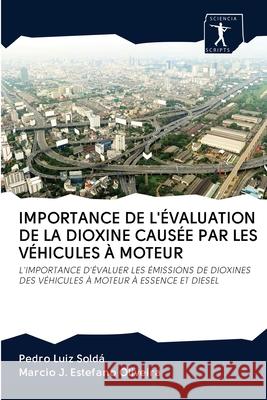 Importance de l'Évaluation de la Dioxine Causée Par Les Véhicules À Moteur Pedro Luiz Soldá, Marcio J Estefano Oliveira 9786200914958