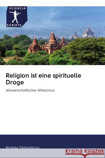 Religion ist eine spirituelle Droge : Wissenschaftlicher Atheismus Tikhomirov, Andrey 9786200918321