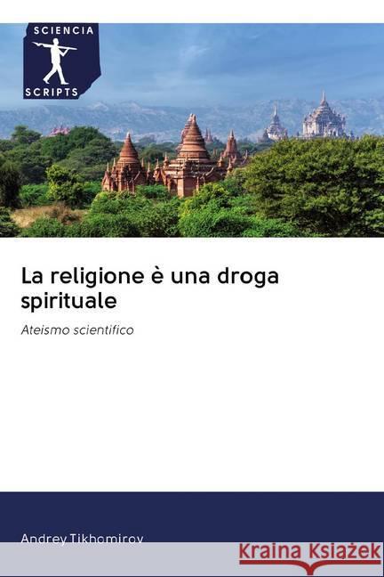 La religione è una droga spirituale : Ateismo scientifico Tikhomirov, Andrey 9786200918376