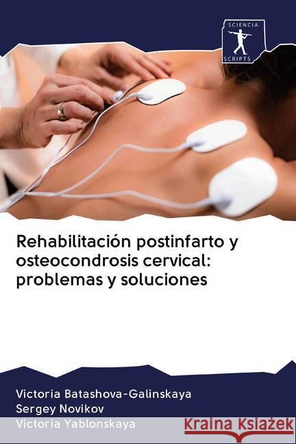 Rehabilitación postinfarto y osteocondrosis cervical: problemas y soluciones Batashova-Galinskaya, Victoria; Novikov, Sergey; Yablonskaya, Victoria 9786200920249