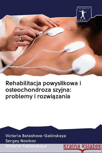 Rehabilitacja powysilkowa i osteochondroza szyjna: problemy i rozwiazania Batashova-Galinskaya, Victoria; Novikov, Sergey; Yablonskaya, Victoria 9786200920317