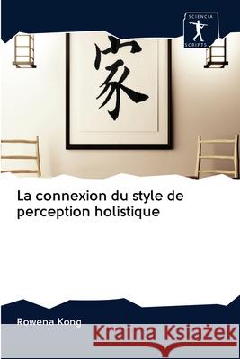 La connexion du style de perception holistique Rowena Kong 9786200922113