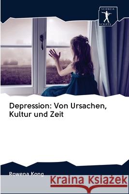 Depression: Von Ursachen, Kultur und Zeit Kong, Rowena 9786200922540 Sciencia Scripts