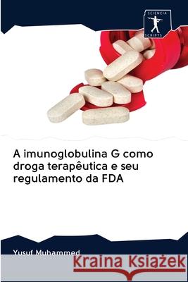 A imunoglobulina G como droga terapêutica e seu regulamento da FDA Yusuf Muhammed 9786200923950 Sciencia Scripts
