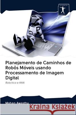 Planejamento de Caminhos de Robôs Móveis usando Processamento de Imagem Digital Mohan Awasthy 9786200924506